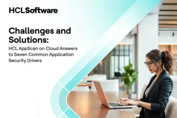 Challenges and Solutions: HCL AppScan on Cloud Answers to Seven Common Application Security Drivers